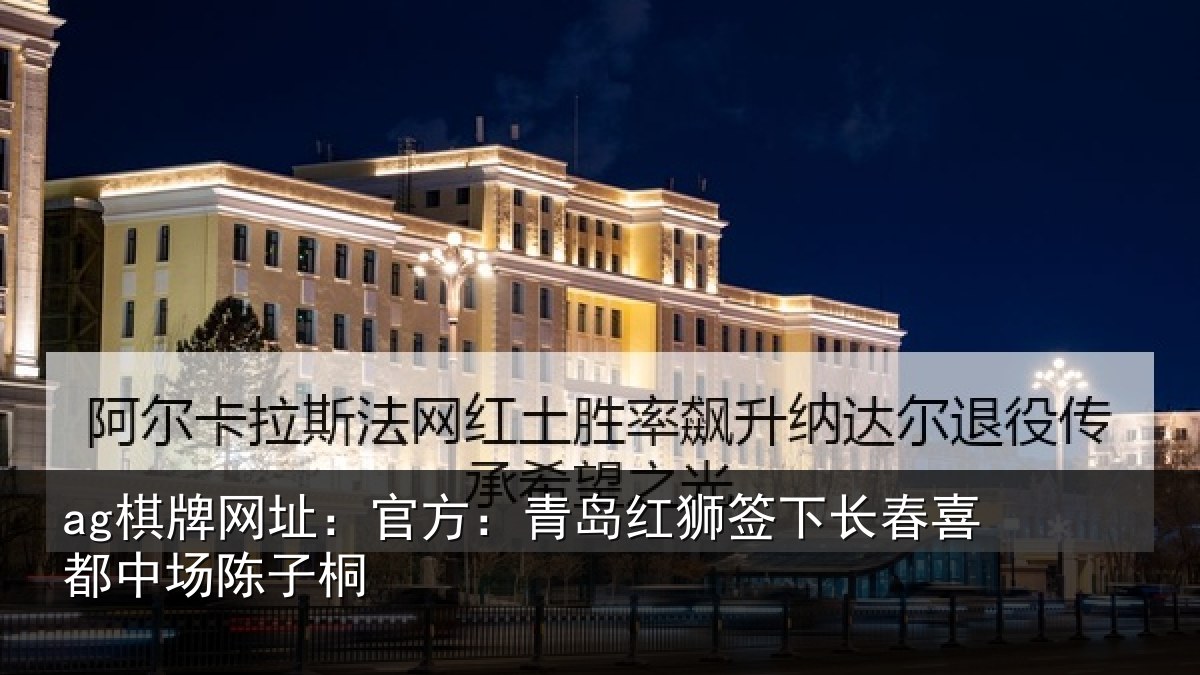 ag棋牌网址:官方相关情况喜都中场陈子桐